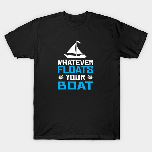 Whatever Floats Your Boat  Sailing Sailboat T-Shirt by TheDesignDepot